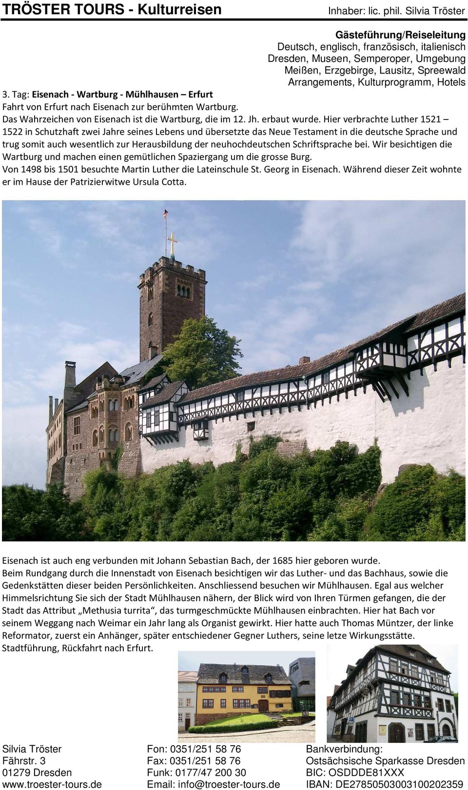 Schriftsprache bei. Wir besichtigen die Wartburg und machen einen gemütlichen Spaziergang um die grosse Burg. Von 1498 bis 1501 besuchte Martin Luther die Lateinschule St. Georg in Eisenach.