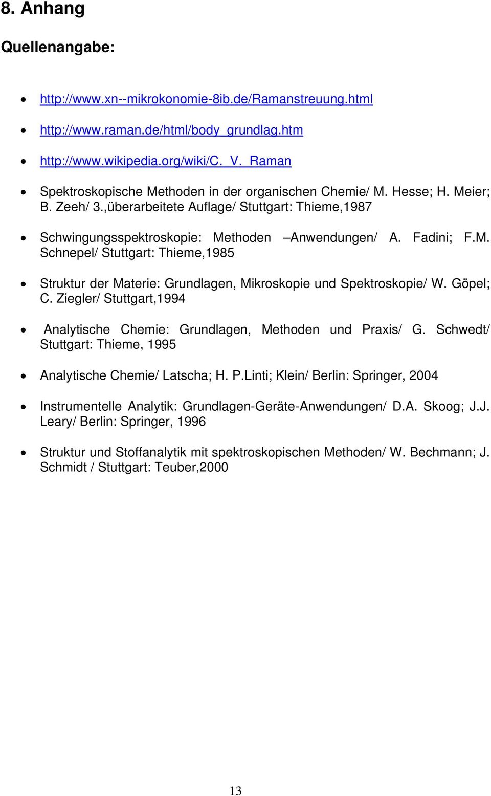 Göpl; C. Ziglr/ Stuttgart,1994 Analytisch Chmi: Grundlagn, Mthodn und Praxis/ G. Schwdt/ Stuttgart: Thim, 1995 Analytisch Chmi/ Latscha; H. P.Linti; Klin/ Brlin: Springr, 2004 Instrumntll Analytik: Grundlagn-Grät-Anwndungn/ D.