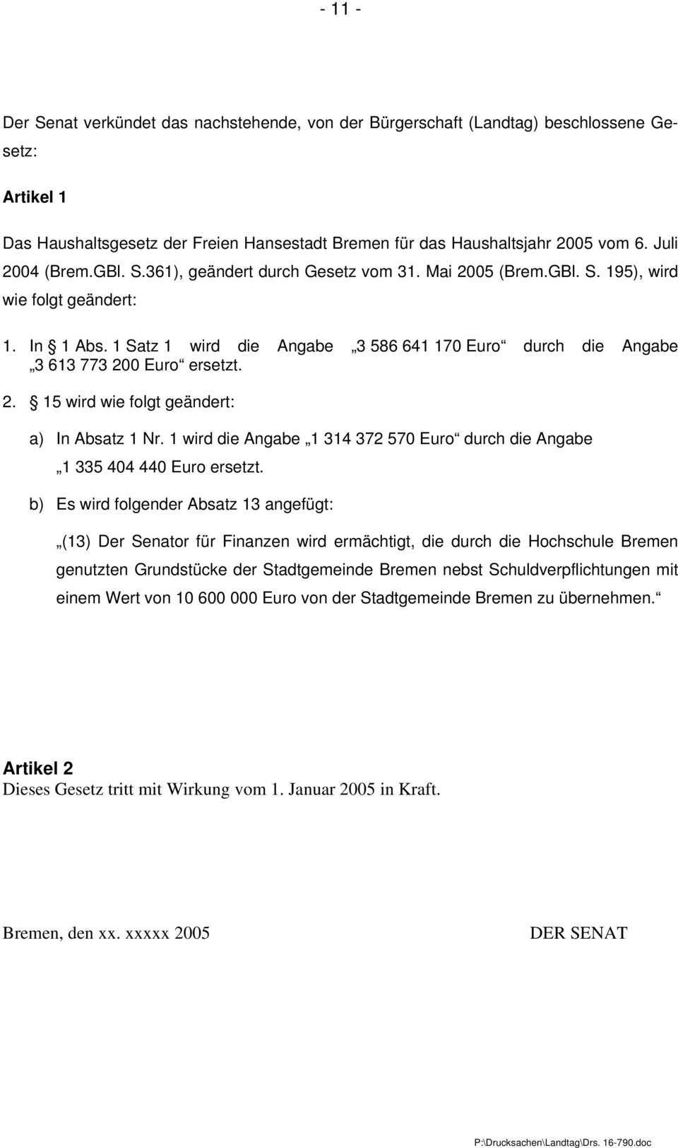 1 Satz 1 wird die Angabe 3 586 641 170 Euro durch die Angabe 3 613 773 200 Euro ersetzt. 2. 15 wird wie folgt geändert: a) In Absatz 1 Nr.