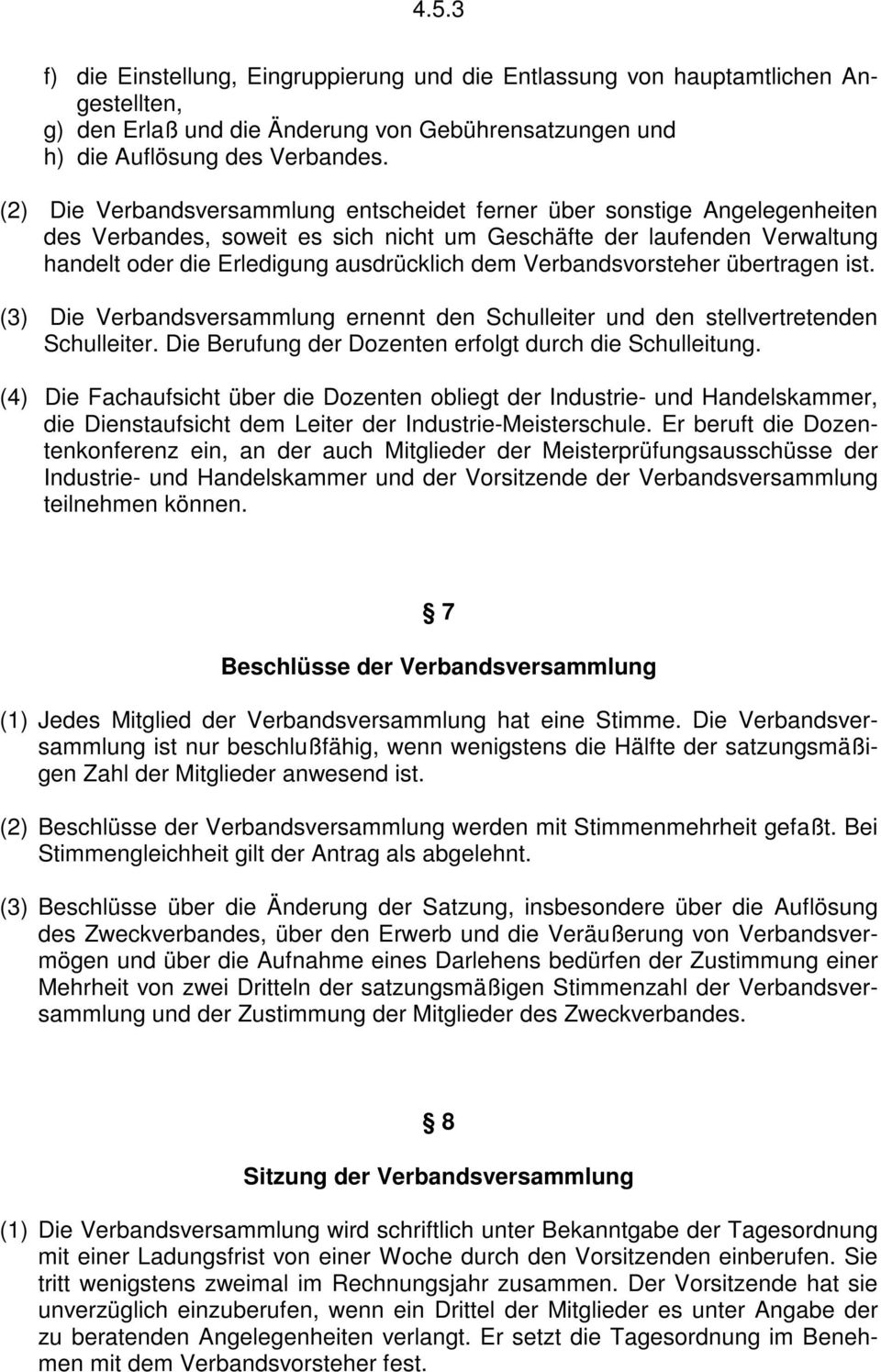 Verbandsvorsteher übertragen ist. (3) Die Verbandsversammlung ernennt den Schulleiter und den stellvertretenden Schulleiter. Die Berufung der Dozenten erfolgt durch die Schulleitung.