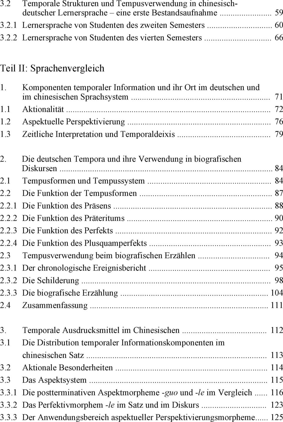 3 Zeitliche Interpretation und Temporaldeixis... 79 2. Die deutschen Tempora und ihre Verwendung in biografischen Diskursen... 84 2.1 Tempusformen und Tempussystem... 84 2.2 Die Funktion der Tempusformen.