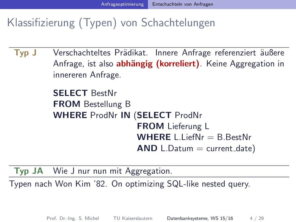 Typ JA SELECT BestNr FROM Bestellung B WHERE ProdNr IN (SELECT ProdNr FROM Lieferung L WHERE L.LiefNr = B.BestNr AND L.