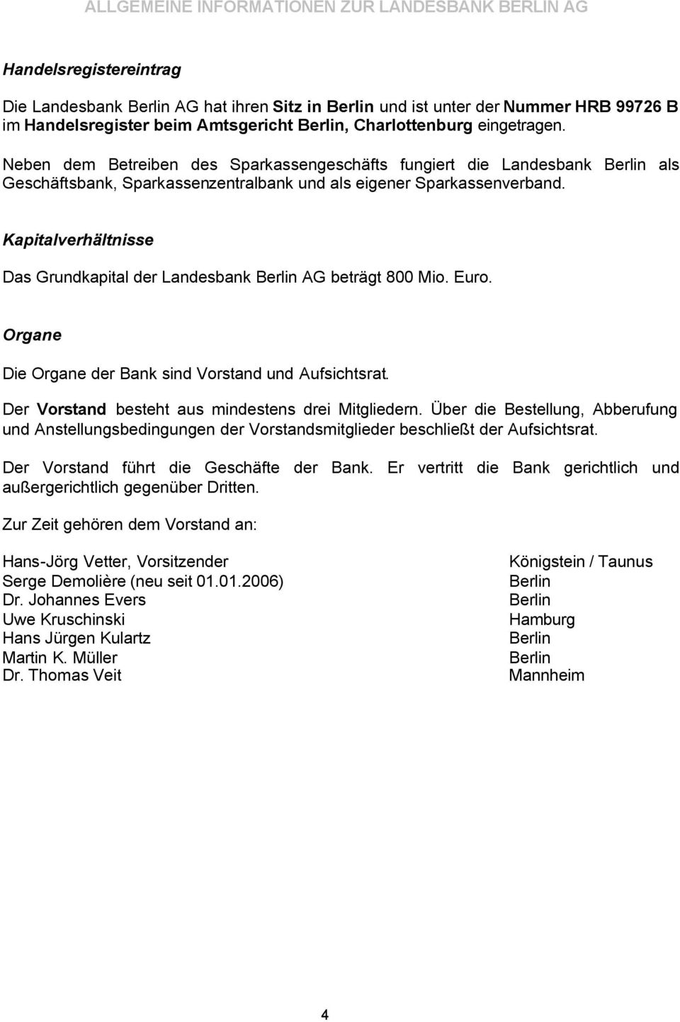 Kapitalverhältnisse Das Grundkapital der Landesbank AG beträgt 800 Mio. Euro. Organe Die Organe der Bank sind Vorstand und Aufsichtsrat. Der Vorstand besteht aus mindestens drei Mitgliedern.