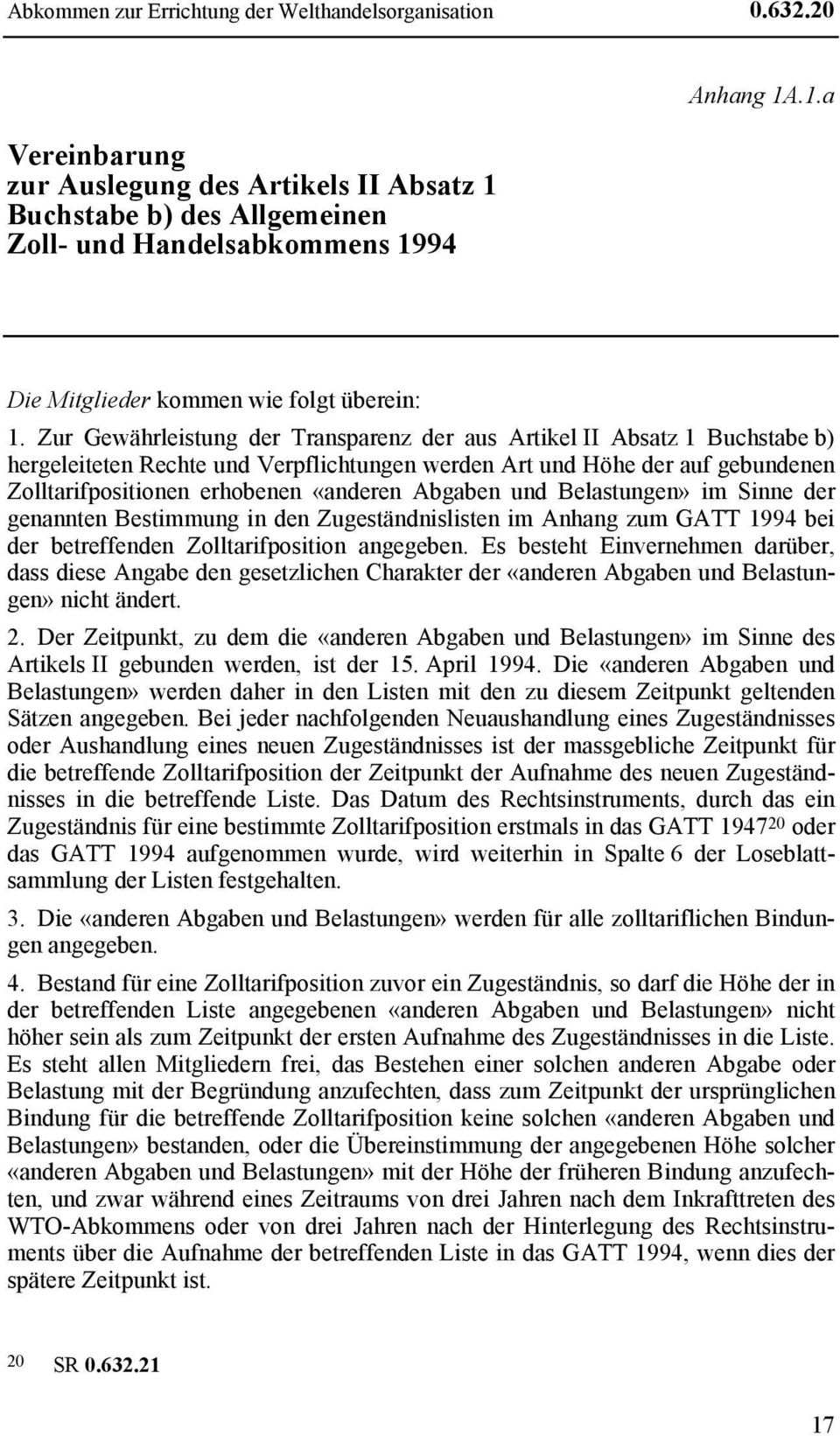 Zur Gewährleistung der Transparenz der aus Artikel II Absatz 1 Buchstabe b) hergeleiteten Rechte und Verpflichtungen werden Art und Höhe der auf gebundenen Zolltarifpositionen erhobenen «anderen