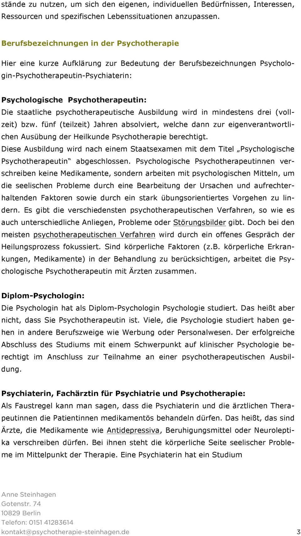 psychotherapeutische Ausbildung wird in mindestens drei (vollzeit) bzw. fünf (teilzeit) Jahren absolviert, welche dann zur eigenverantwortlichen Ausübung der Heilkunde Psychotherapie berechtigt.