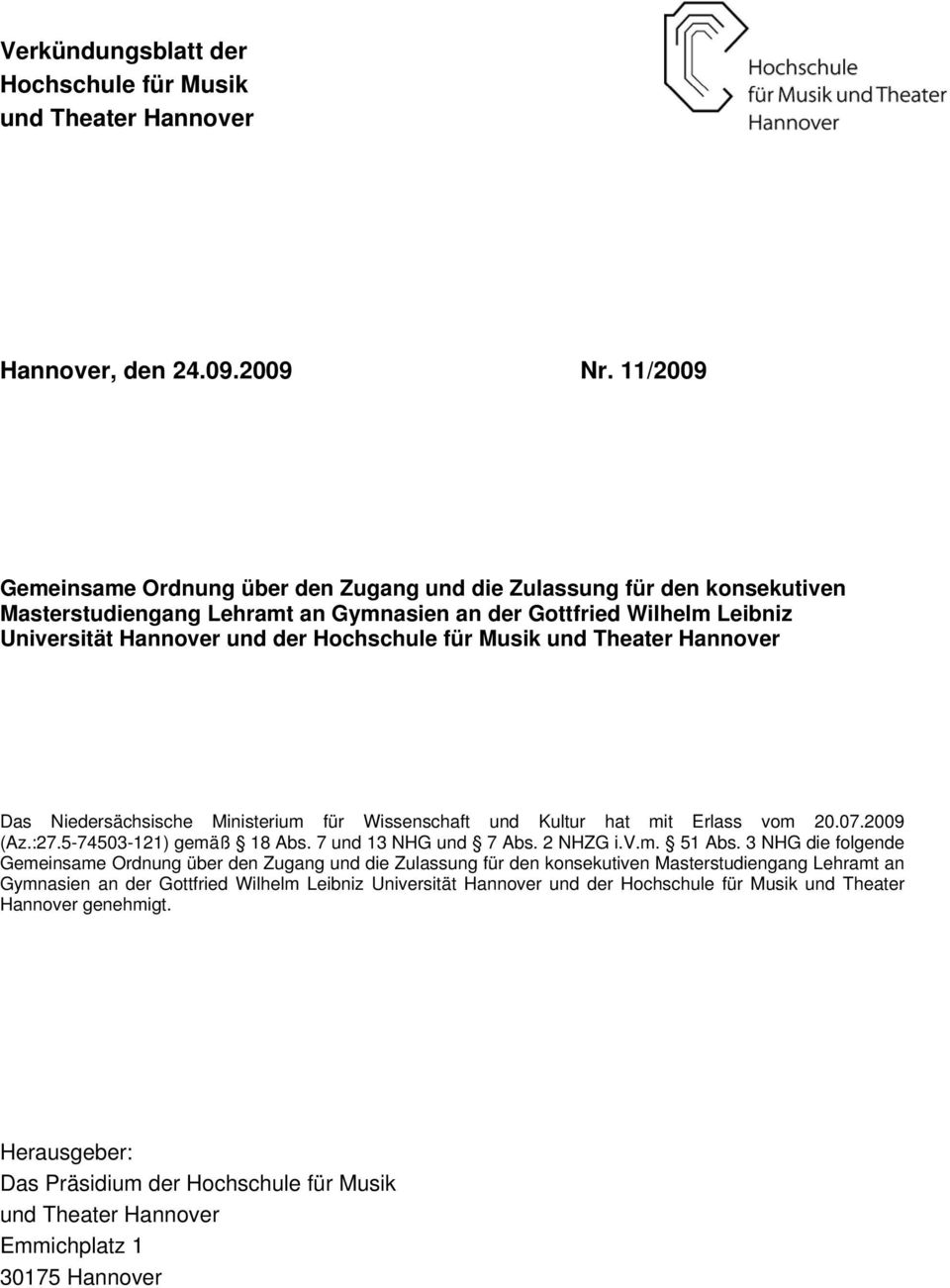 Musik und Theater Hannover Das Niedersächsische Ministerium für Wissenschaft und Kultur hat mit Erlass vom 20.07.2009 (Az.:27.5-74503-121) gemäß 18 Abs. 7 und 13 NHG und 7 Abs. 2 NHZG i.v.m. 51 Abs.