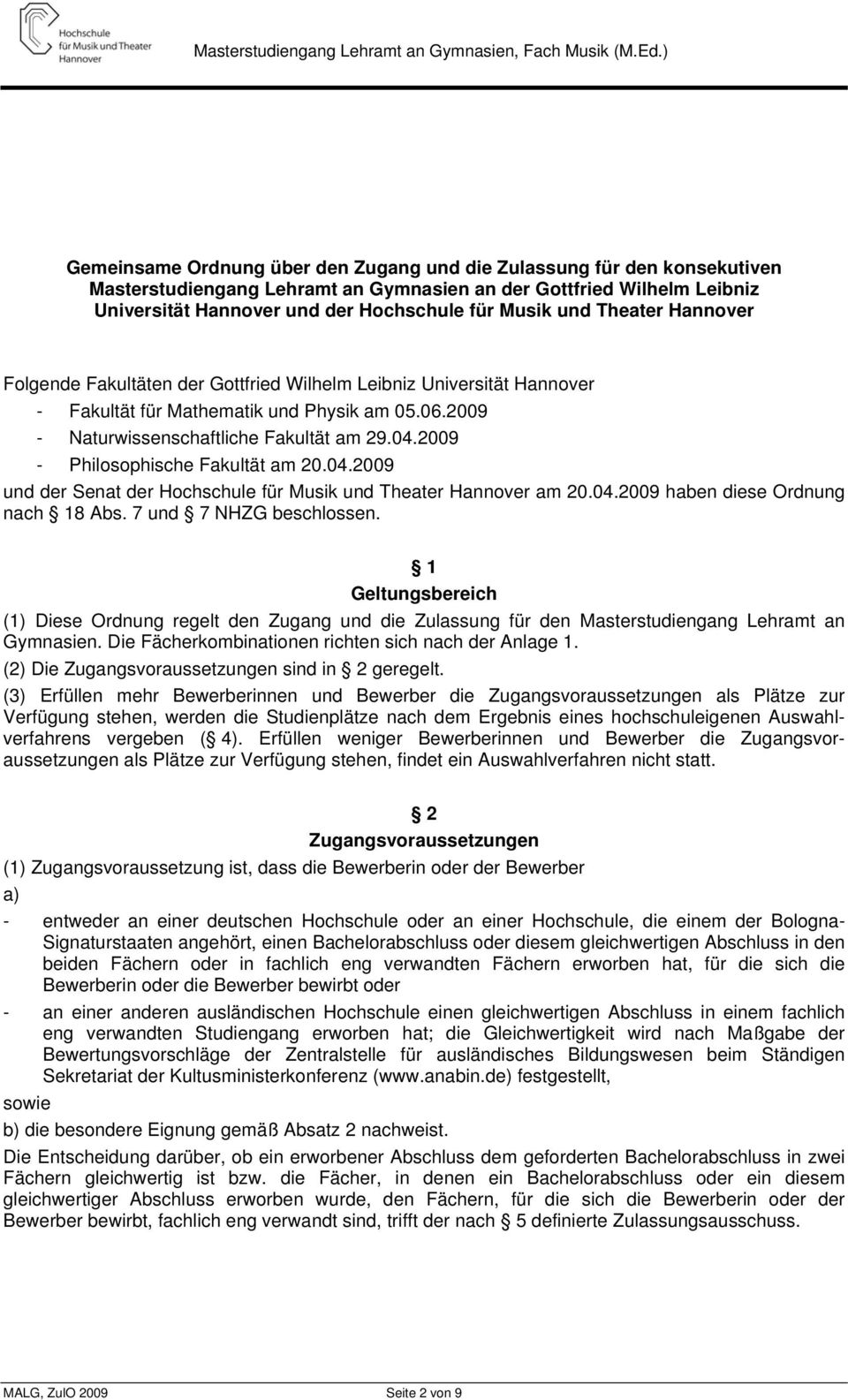 2009 - Philosophische Fakultät am 20.04.2009 und der Senat der Hochschule für Musik und Theater Hannover am 20.04.2009 haben diese Ordnung nach 18 Abs. 7 und 7 NHZG beschlossen.
