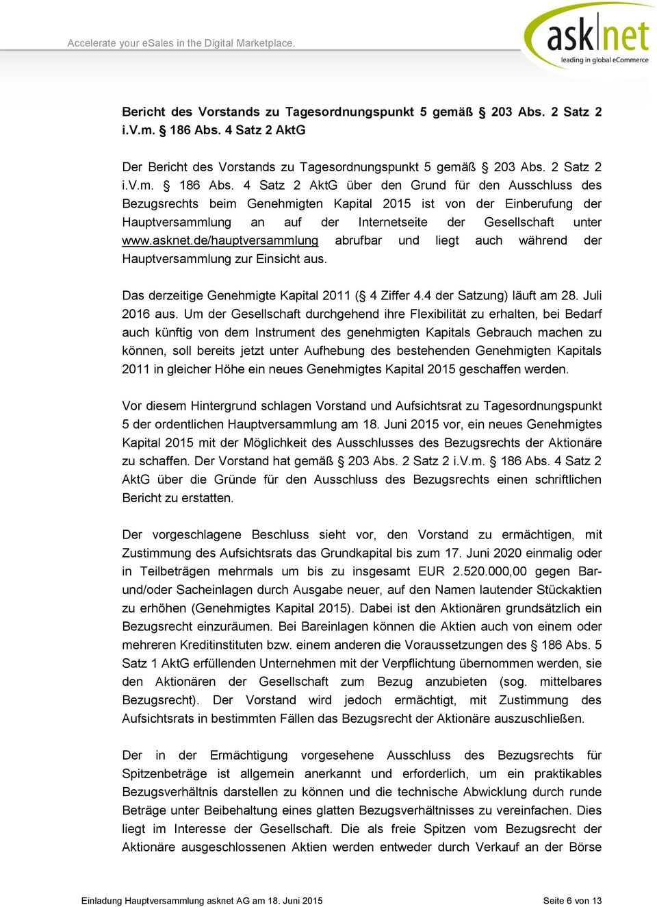 Gesellschaft unter www.asknet.de/hauptversammlung abrufbar und liegt auch während der Hauptversammlung zur Einsicht aus. Das derzeitige Genehmigte Kapital 2011 ( 4 Ziffer 4.4 der Satzung) läuft am 28.