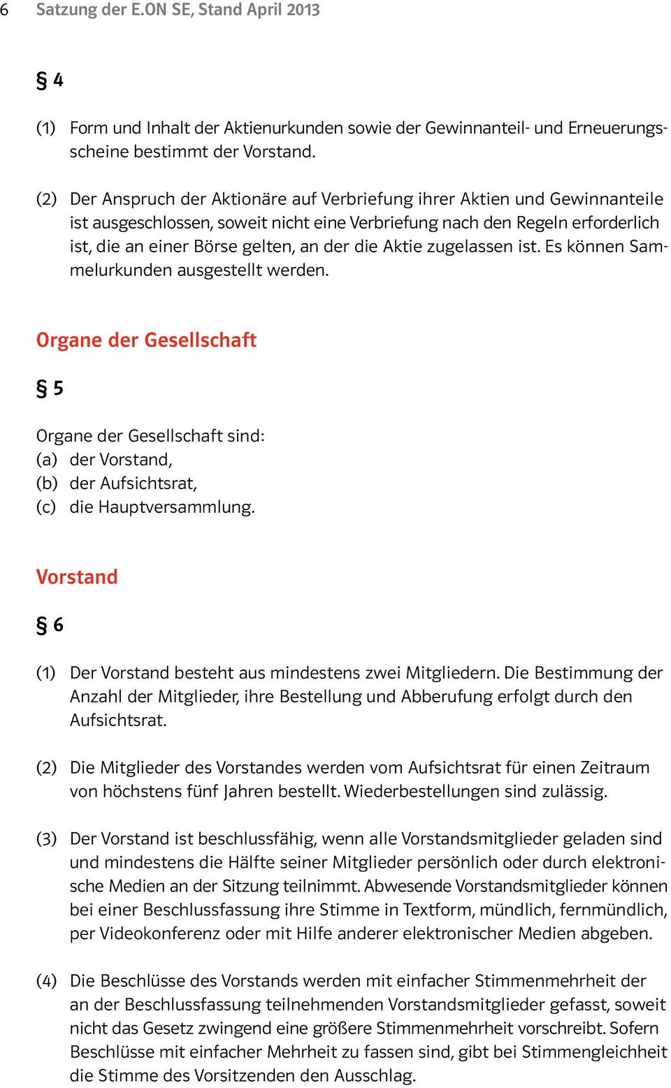 Aktie zugelassen ist. Es können Sammelurkunden ausgestellt werden. Organe der Gesellschaft 5 Organe der Gesellschaft sind: (a) der Vorstand, (b) der Aufsichtsrat, (c) die Hauptversammlung.