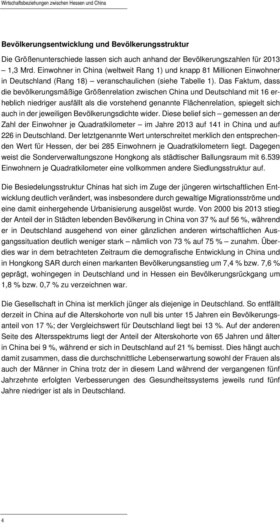 Das Faktum, dass die bevölkerungsmäßige Größenrelation zwischen China und Deutschland mit 16 erheblich niedriger ausfällt als die vorstehend genannte Flächenrelation, spiegelt sich auch in der