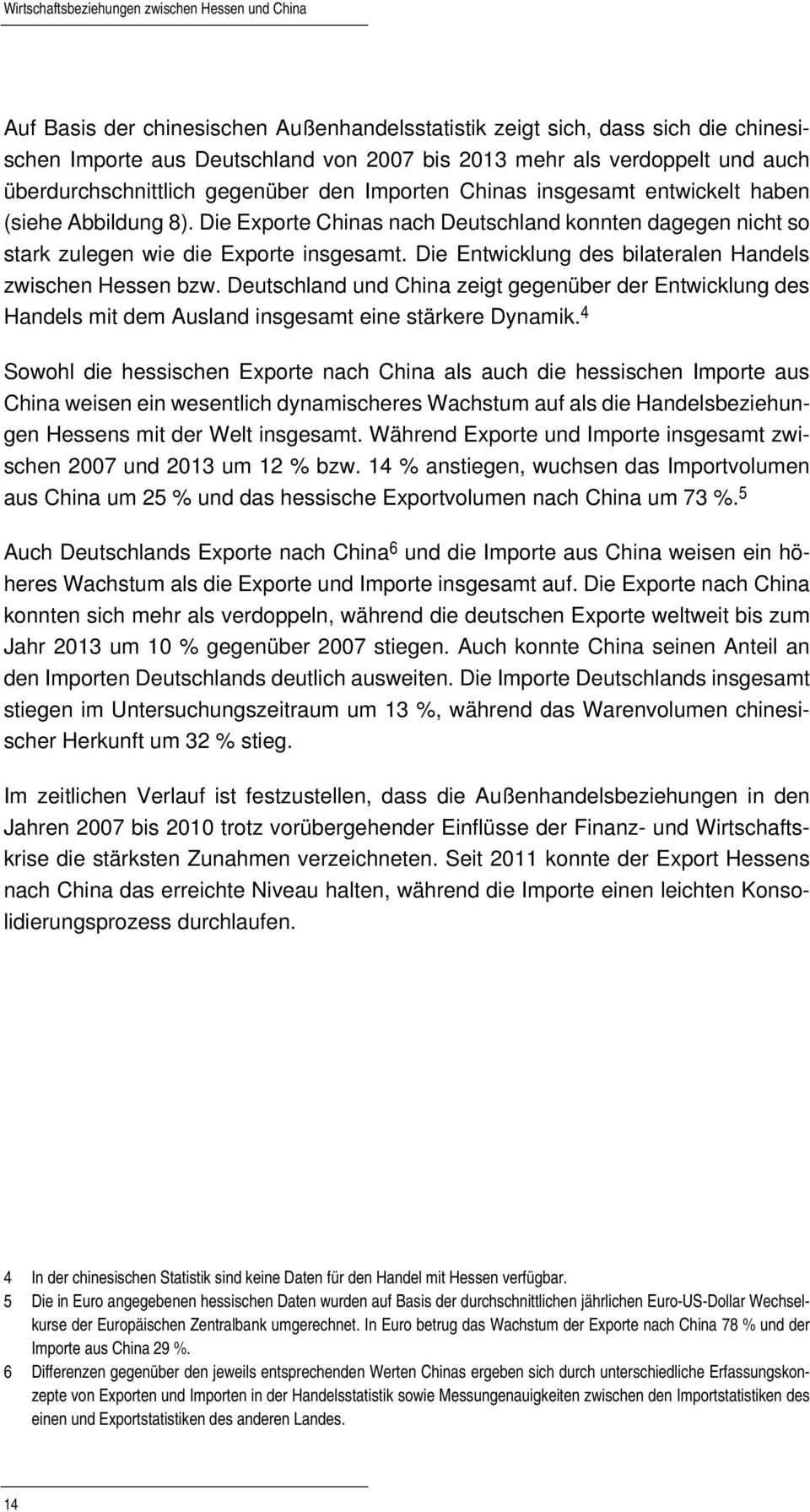 Die Exporte Chinas nach Deutschland konnten dagegen nicht so stark zulegen wie die Exporte insgesamt. Die Entwicklung des bilateralen Handels zwischen Hessen bzw.