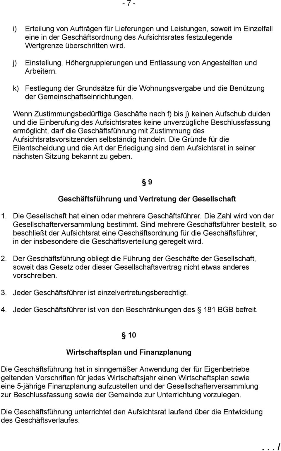 Wenn Zustimmungsbedürftige Geschäfte nach f) bis j) keinen Aufschub dulden und die Einberufung des Aufsichtsrates keine unverzügliche Beschlussfassung ermöglicht, darf die Geschäftsführung mit