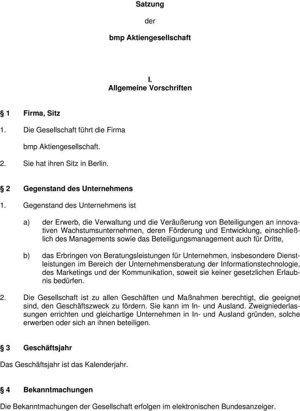 Gegenstand des Unternehmens ist a) der Erwerb, die Verwaltung und die Veräußerung von Beteiligungen an innovativen Wachstumsunternehmen, deren Förderung und Entwicklung, einschließlich des