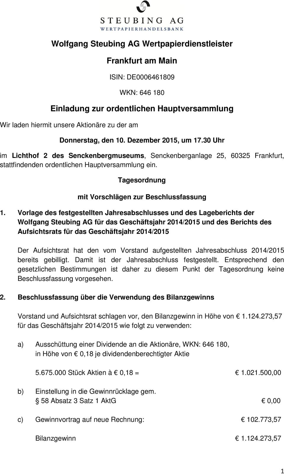Vorlage des festgestellten Jahresabschlusses und des Lageberichts der Wolfgang Steubing AG für das Geschäftsjahr 2014/2015 und des Berichts des Aufsichtsrats für das Geschäftsjahr 2014/2015 Der