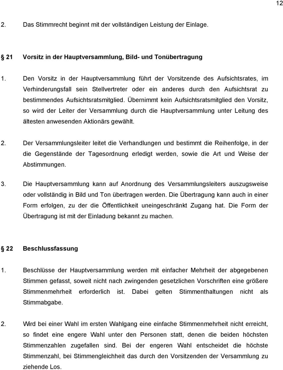 Übernimmt kein Aufsichtsratsmitglied den Vorsitz, so wird der Leiter der Versammlung durch die Hauptversammlung unter Leitung des ältesten anwesenden Aktionärs gewählt. 2.