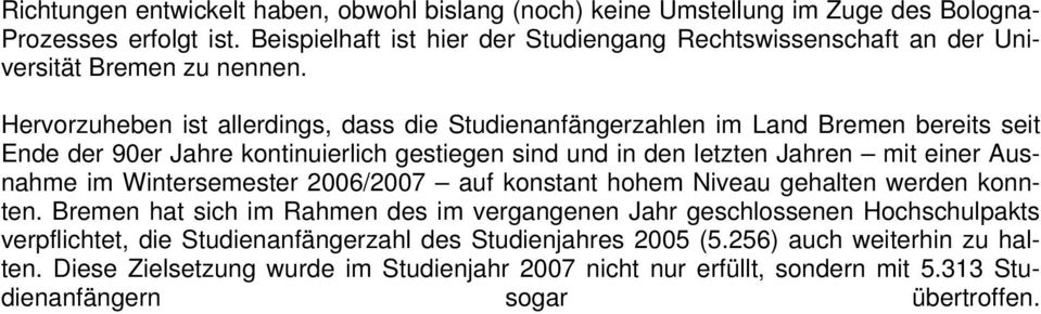 Hervorzuheben ist allerdings, dass die Studienanfängerzahlen im Land Bremen bereits seit Ende der 90er Jahre kontinuierlich gestiegen sind und in den letzten Jahren mit einer Ausnahme im