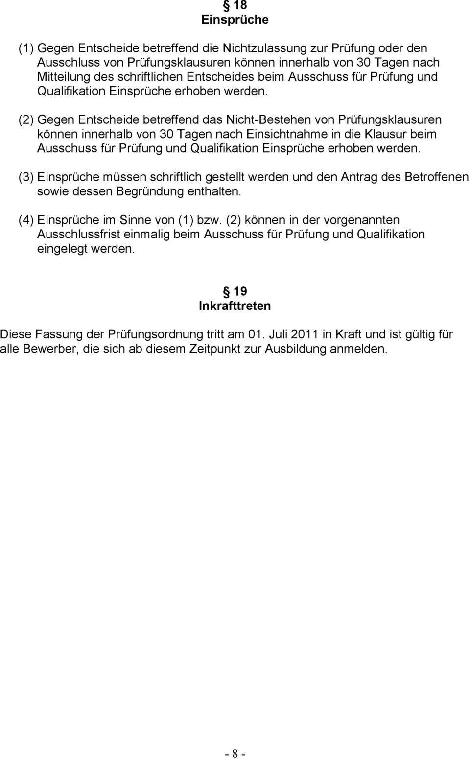 (2) Gegen Entscheide betreffend das Nicht-Bestehen von Prüfungsklausuren können innerhalb von 30 Tagen nach Einsichtnahme in die Klausur beim  (3) Einsprüche müssen schriftlich gestellt werden und