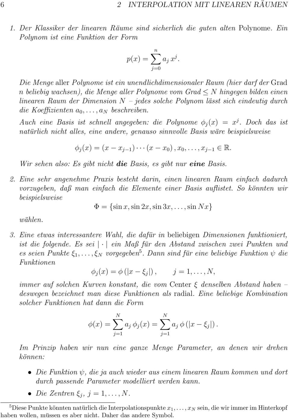 solche Polynom lässt sich eindeutig durch die Koeffizienten a,..., a N beschreiben. Auch eine Basis ist schnell angegeben: die Polynome φ j (x) = x j.