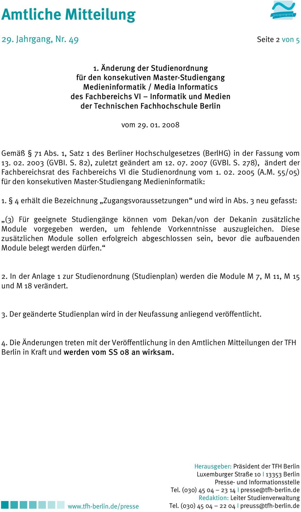 2008 Gemäß 71 Abs. 1, Satz 1 des Berliner Hochschulgesetzes (BerlHG) in der Fassung vom 13. 02. 2003 (GVBI. S. 82), zuletzt geändert am 12. 07. 2007 (GVBl. S. 278), ändert der Fachbereichsrat des Fachbereichs VI die Studienordnung vom 1.