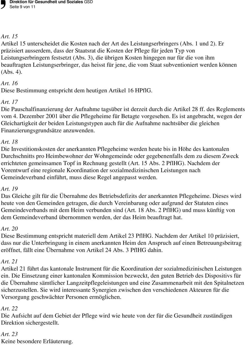 3), die übrigen Kosten hingegen nur für die von ihm beauftragten Leistungserbringer, das heisst für jene, die vom Staat subventioniert werden können (Abs. 4). Art.