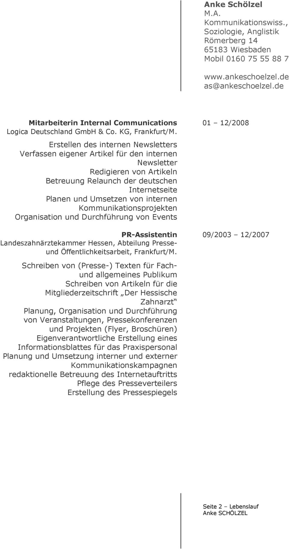 Kommunikationsprojekten Organisation und Durchführung von Events PR-Assistentin Landeszahnärztekammer Hessen, Abteilung Presseund Öffentlichkeitsarbeit, Frankfurt/M.