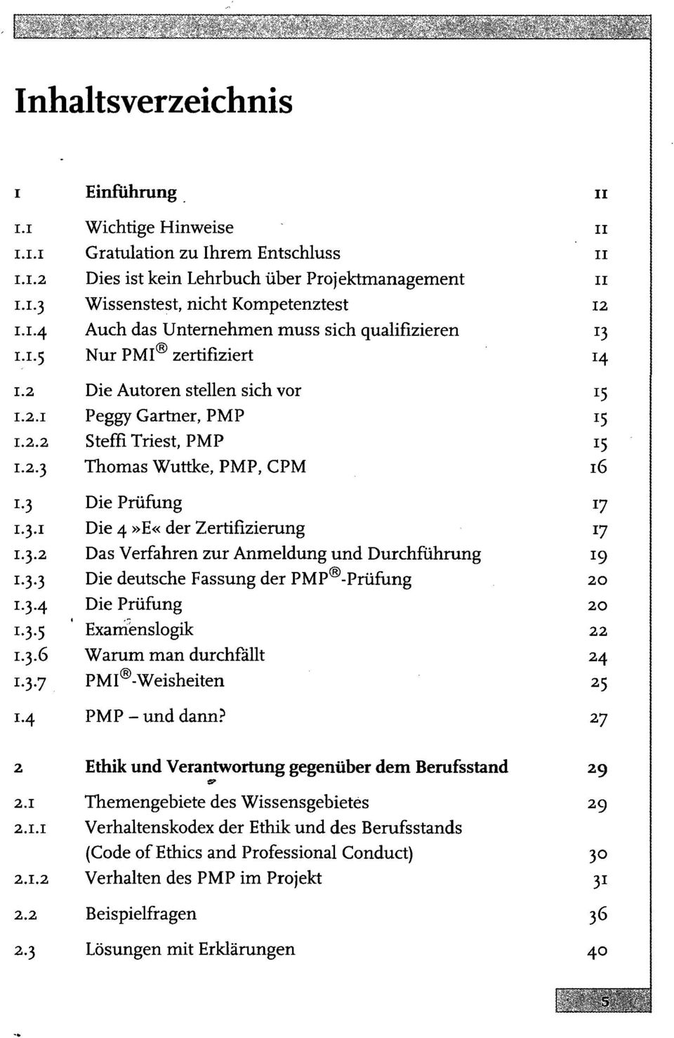 3.2 Das Verfahren zur Anmeldung und Durchführung 19 1.3.3 Die deutsche Fassung der PMP -Prüfung 20 1.3.4 Die Prüfung 20 1.3.5 Examenslogik 22 1.3.6 Warum man durchfällt 24 1.3.7 PMI -Weisheiten 25 1.