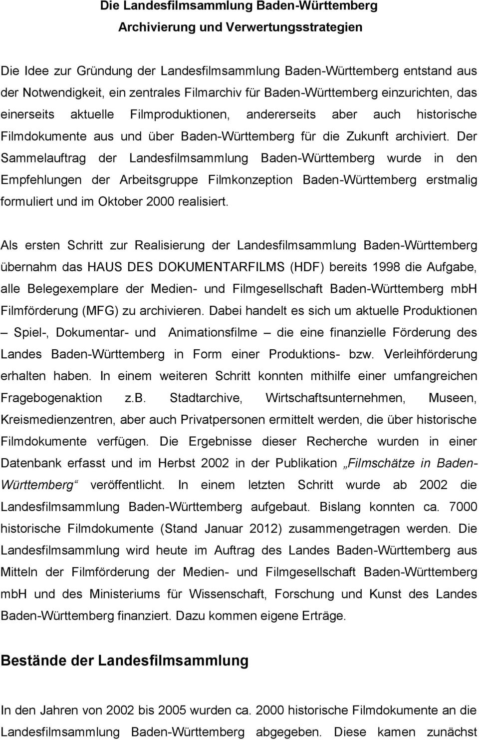 Der Sammelauftrag der Landesfilmsammlung Baden-Württemberg wurde in den Empfehlungen der Arbeitsgruppe Filmkonzeption Baden-Württemberg erstmalig formuliert und im Oktober 2000 realisiert.