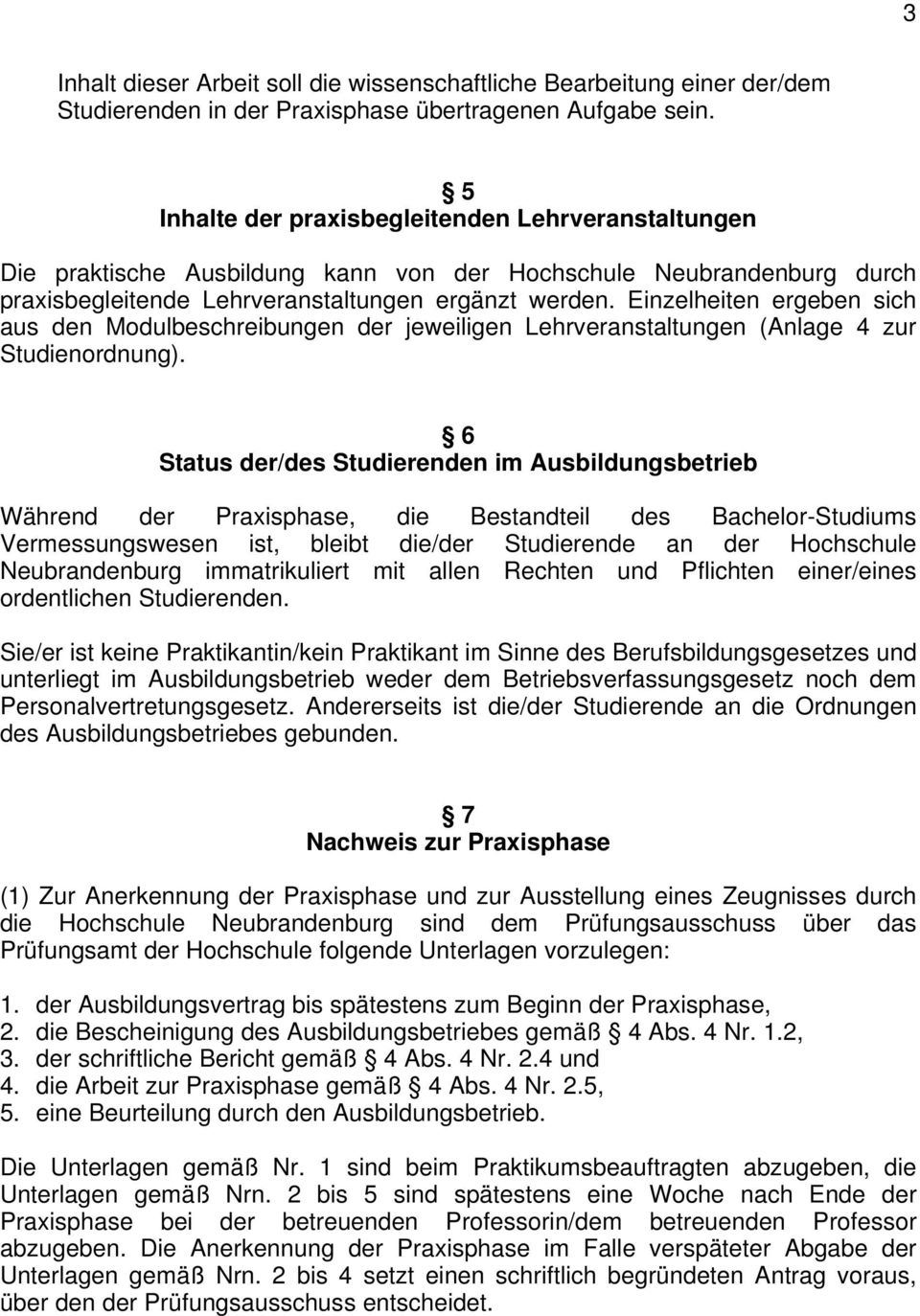 Einzelheiten ergeben sich aus den Modulbeschreibungen der jeweiligen Lehrveranstaltungen (Anlage 4 zur Studienordnung).