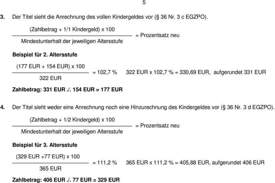 154 EUR = 177 EUR 4. Der Titel sieht weder eine Anrechnung noch eine Hinzurechnung des Kindergeldes vor ( 36 Nr. 3 d EGZPO).