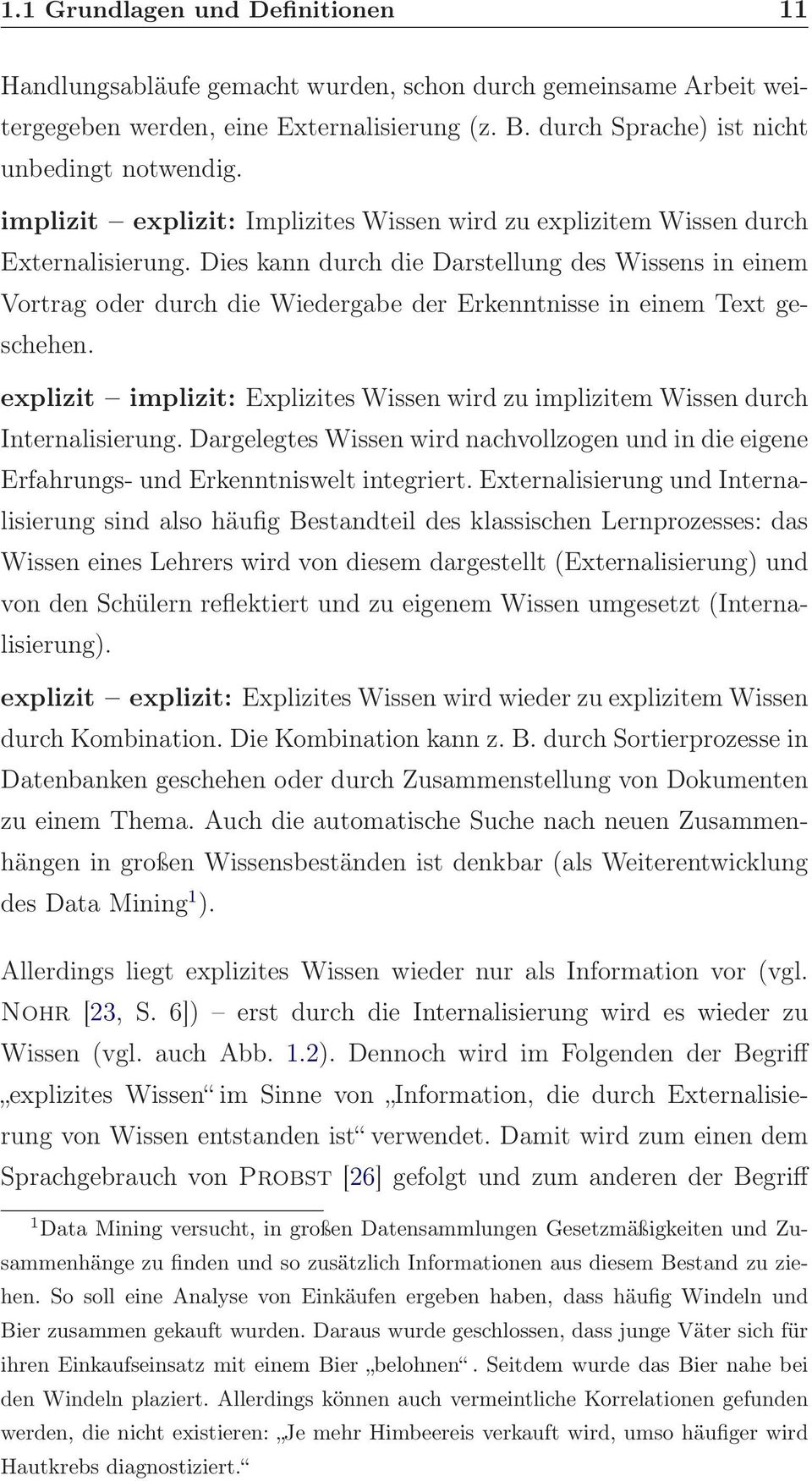 Dies kann durch die Darstellung des Wissens in einem Vortrag oder durch die Wiedergabe der Erkenntnisse in einem Text geschehen.