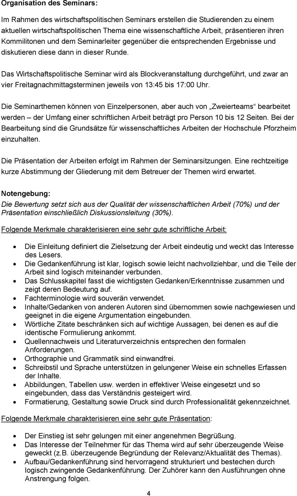 Das Wirtschaftspolitische Seminar wird als Blockveranstaltung durchgeführt, und zwar an vier Freitagnachmittagsterminen jeweils von 13:45 bis 17:00 Uhr.