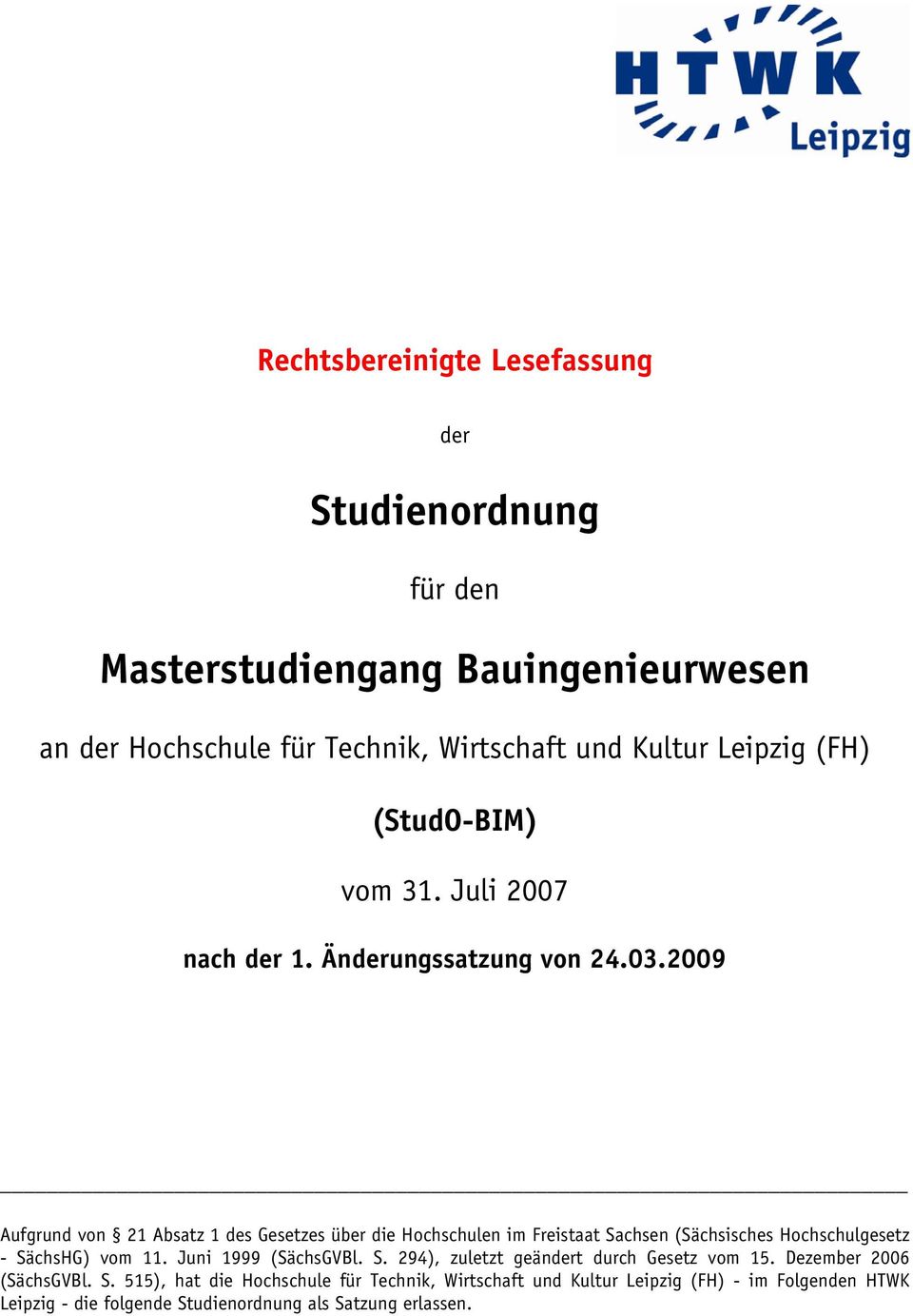 2009 Aufgrund von 21 Absatz 1 des Gesetzes über die Hochschulen im Freistaat Sachsen (Sächsisches Hochschulgesetz - SächsHG) vom 11.