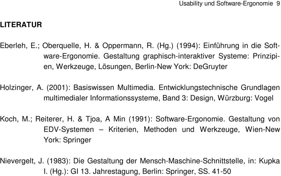 Entwicklungstechnische Grundlagen multimedialer Informationssysteme, Band 3: Design, Würzburg: Vogel Koch, M.; Reiterer, H. & Tjoa, A Min (1991): Software-Ergonomie.