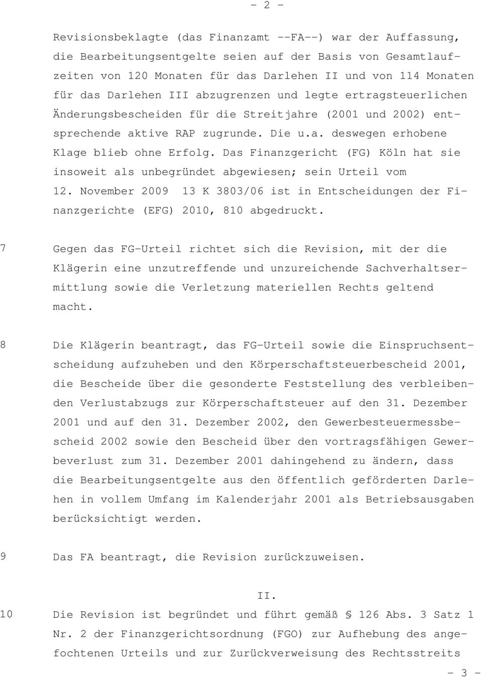Das Finanzgericht (FG) Köln hat sie insoweit als unbegründet abgewiesen; sein Urteil vom 12. November 2009 13 K 3803/06 ist in Entscheidungen der Finanzgerichte (EFG) 2010, 810 abgedruckt.
