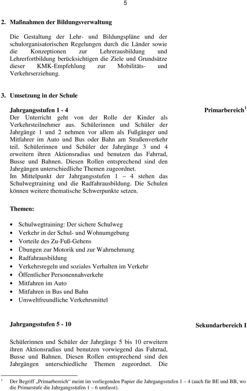 Umsetzung in der Schule Jahrgangsstufen 1-4 Der Unterricht geht von der Rolle der Kinder als Verkehrsteilnehmer aus.