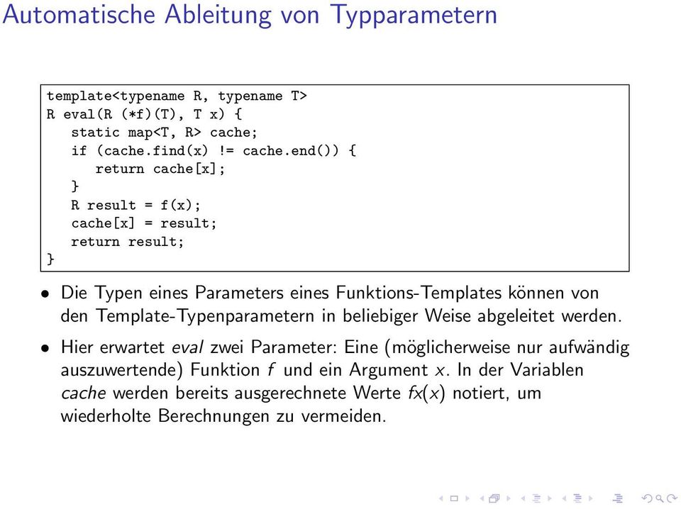 end()) { return cache[x]; R result = f(x); cache[x] = result; return result; Die Typen eines Parameters eines Funktions-Templates können von den