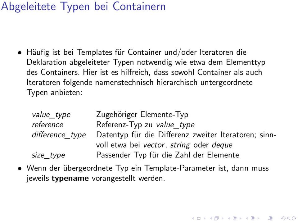 Hier ist es hilfreich, dass sowohl Container als auch Iteratoren folgende namenstechnisch hierarchisch untergeordnete Typen anbieten: value_type reference