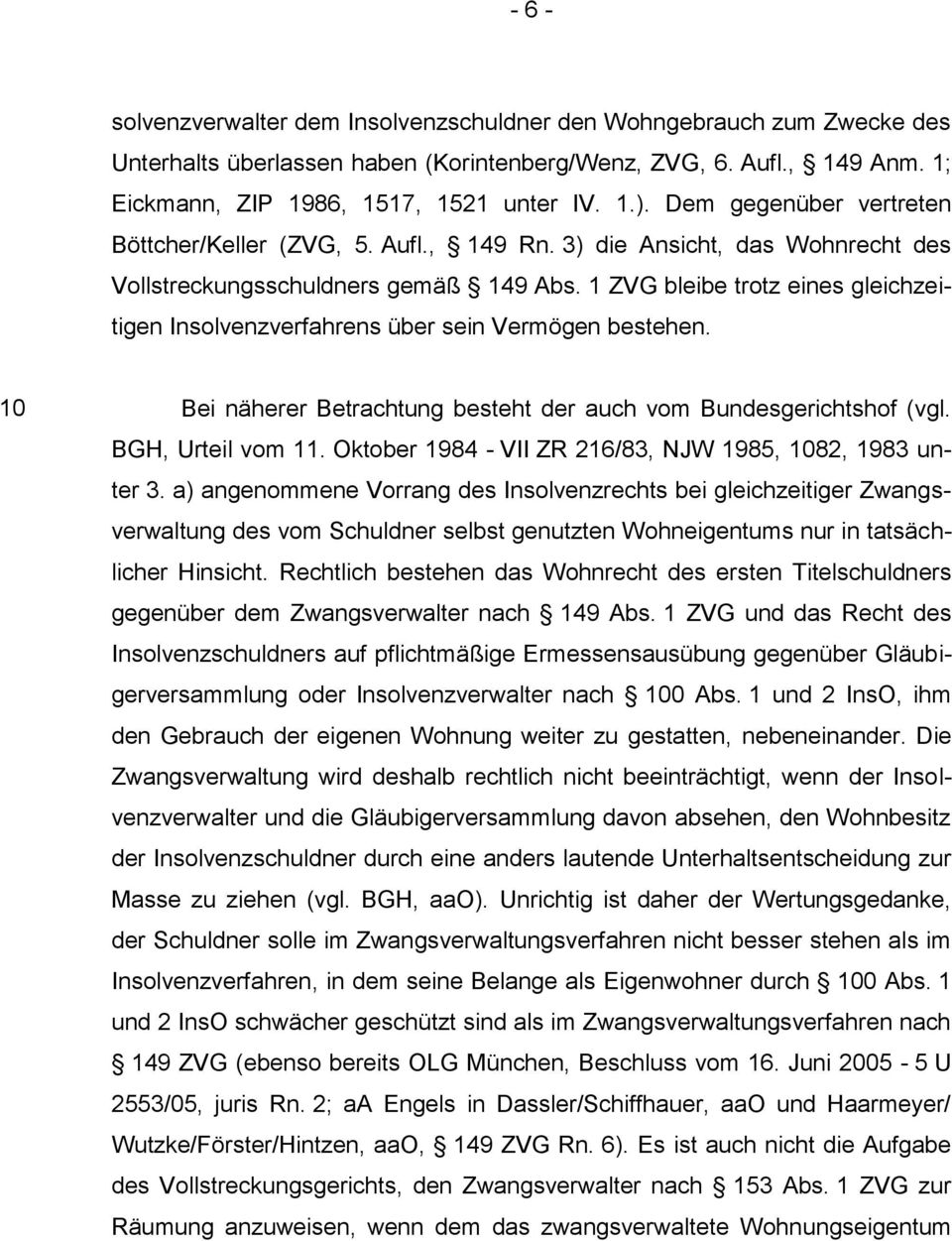 1 ZVG bleibe trotz eines gleichzeitigen Insolvenzverfahrens über sein Vermögen bestehen. 10 Bei näherer Betrachtung besteht der auch vom Bundesgerichtshof (vgl. BGH, Urteil vom 11.