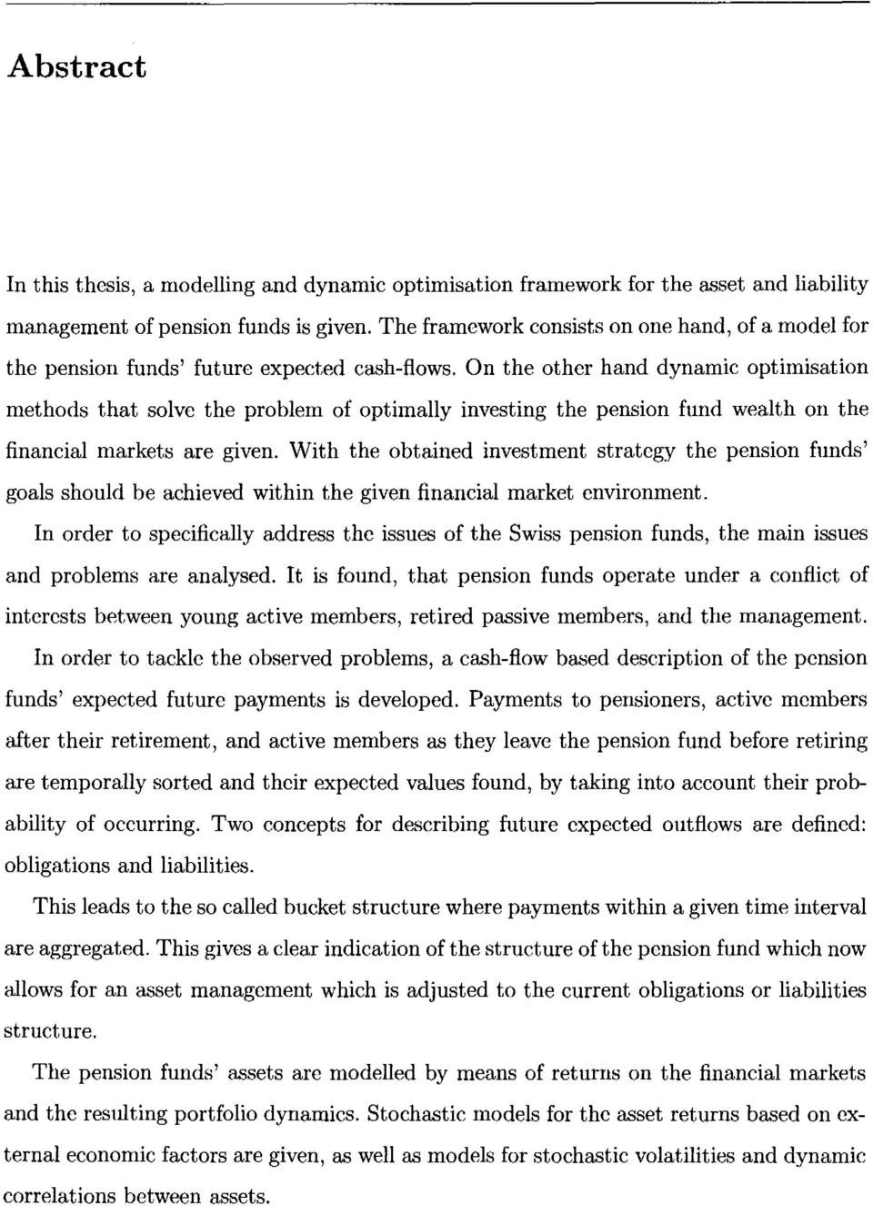 On the other hand dynamic optimisation methods that solve the problem of optimally investing the pension fund wealth on the financial markets are given.