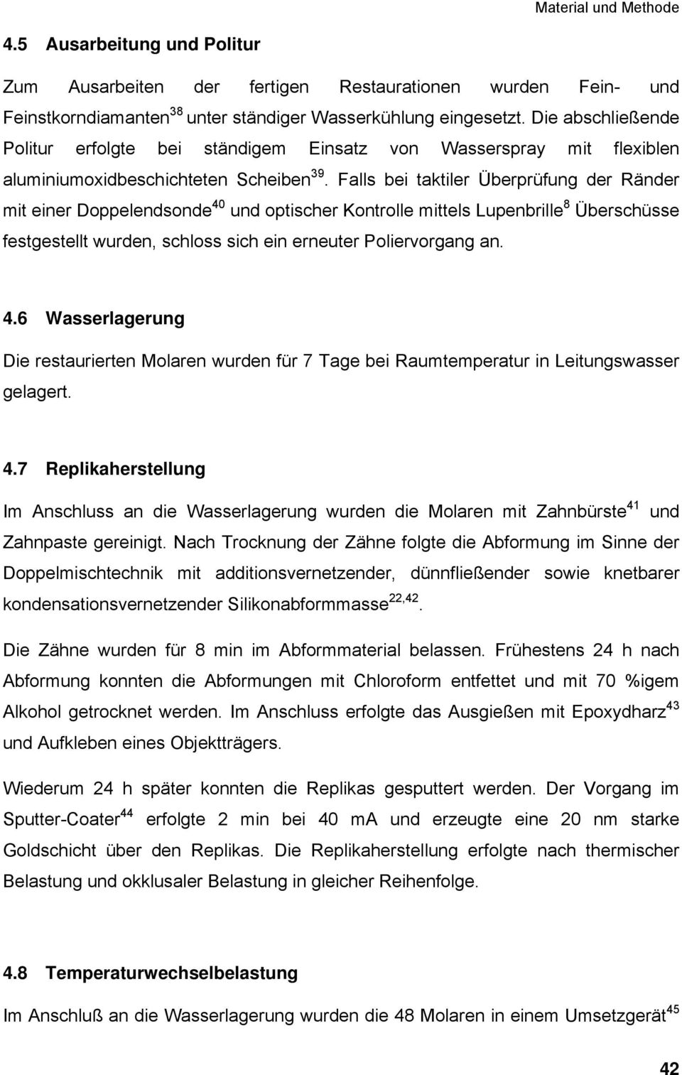 Falls bei taktiler Überprüfung der Ränder mit einer Doppelendsonde 40 und optischer Kontrolle mittels Lupenbrille 8 Überschüsse festgestellt wurden, schloss sich ein erneuter Poliervorgang an. 4.6 Wasserlagerung Die restaurierten Molaren wurden für 7 Tage bei Raumtemperatur in Leitungswasser gelagert.