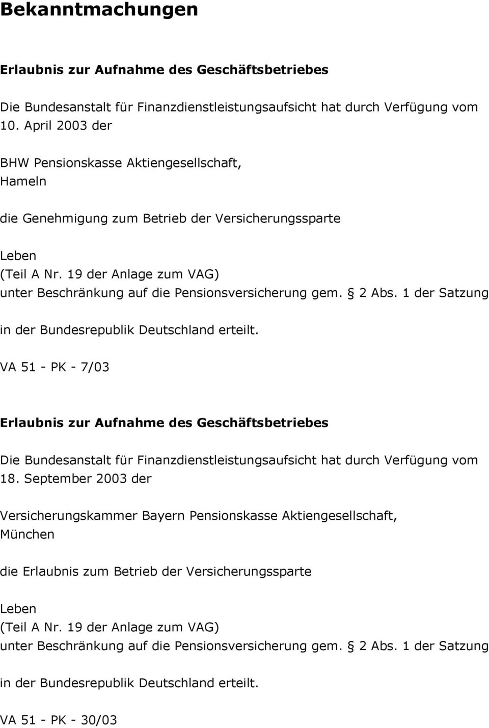 19 der Anlage zum VAG) unter Beschränkung auf die Pensionsversicherung gem. 2 Abs. 1 der Satzung in der Bundesrepublik Deutschland erteilt.