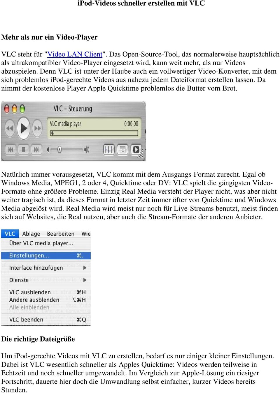 Denn VLC ist unter der Haube auch ein vollwertiger Video-Konverter, mit dem sich problemlos ipod-gerechte Videos aus nahezu jedem Dateiformat erstellen lassen.