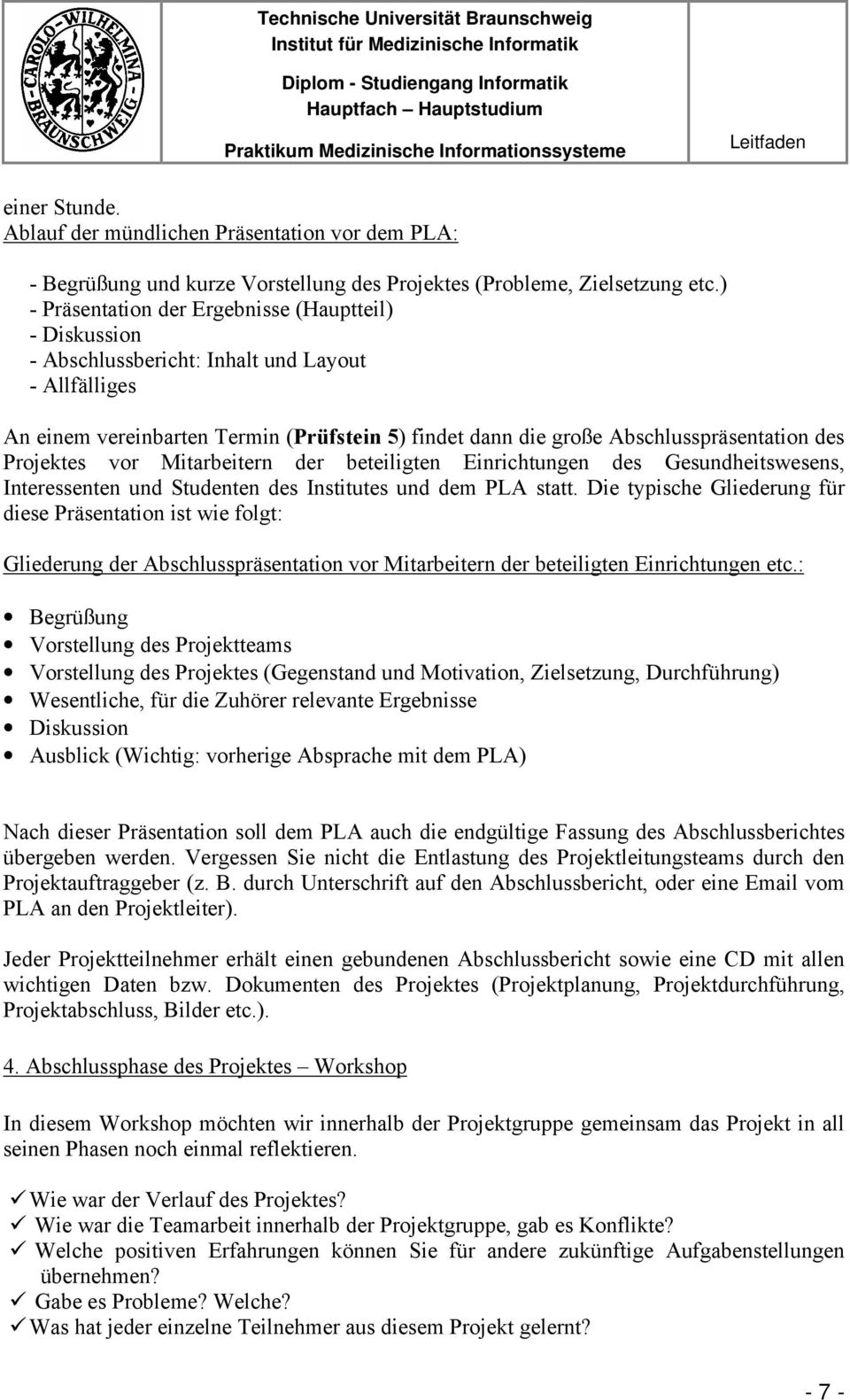 Projektes vor Mitarbeitern der beteiligten Einrichtungen des Gesundheitswesens, Interessenten und Studenten des Institutes und dem PLA statt.