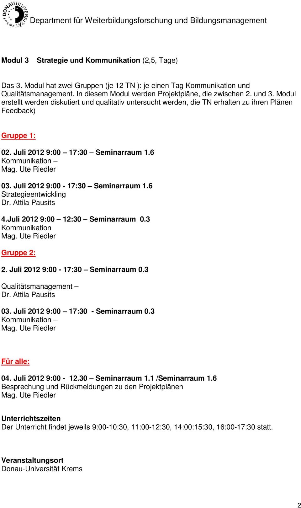 Juli 2012 9:00-17:30 Seminarraum 1.6 Strategieentwickling 4.Juli 2012 9:00 12:30 Seminarraum 0.3 Kommunikation Gruppe 2: 2. Juli 2012 9:00-17:30 Seminarraum 0.3 Qualitätsmanagement 03.