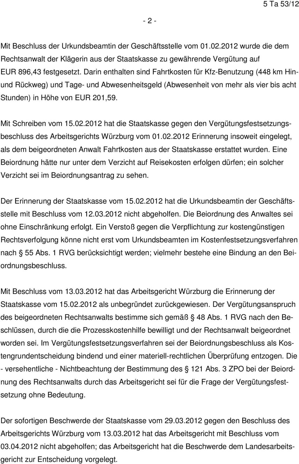 02.2012 hat die Staatskasse gegen den Vergütungsfestsetzungsbeschluss des Arbeitsgerichts Würzburg vom 01.02.2012 Erinnerung insoweit eingelegt, als dem beigeordneten Anwalt Fahrtkosten aus der Staatskasse erstattet wurden.