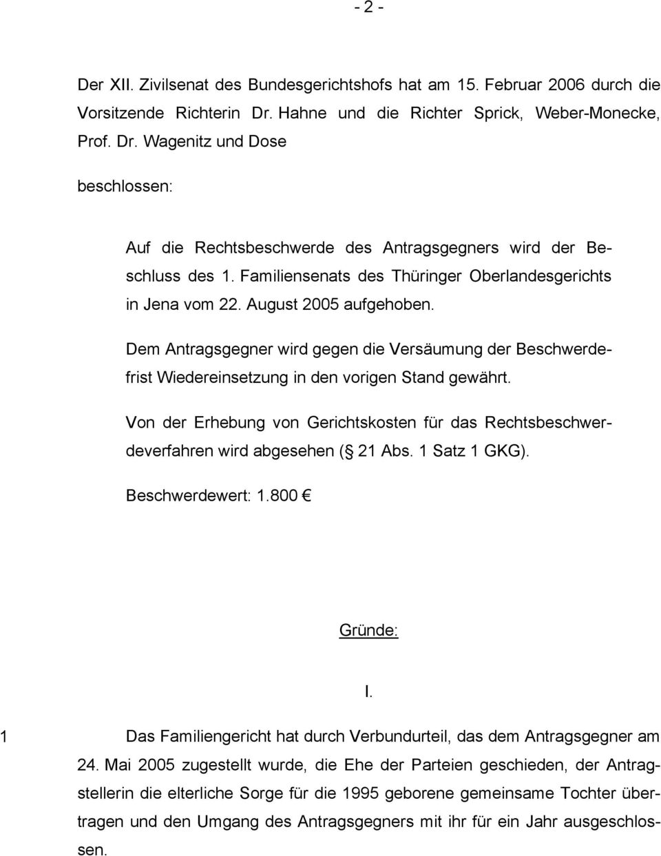 Familiensenats des Thüringer Oberlandesgerichts in Jena vom 22. August 2005 aufgehoben. Dem Antragsgegner wird gegen die Versäumung der Beschwerdefrist Wiedereinsetzung in den vorigen Stand gewährt.