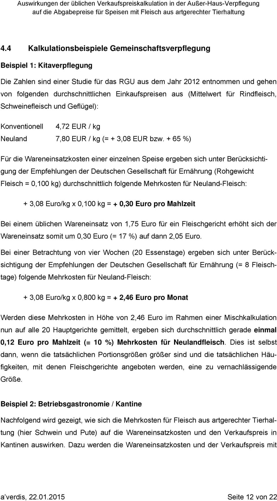 + 65 %) Für die Wareneinsatzkosten einer einzelnen Speise ergeben sich unter Berücksichtigung der Empfehlungen der Deutschen Gesellschaft für Ernährung (Rohgewicht Fleisch = 0,100 kg)