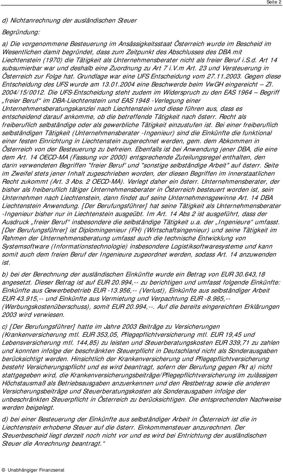 23 und Versteuerung in Österreich zur Folge hat. Grundlage war eine UFS Entscheidung vom 27.11.2003. Gegen diese Entscheidung des UFS wurde am 13.01.2004 eine Beschwerde beim VwGH eingereicht ZI.