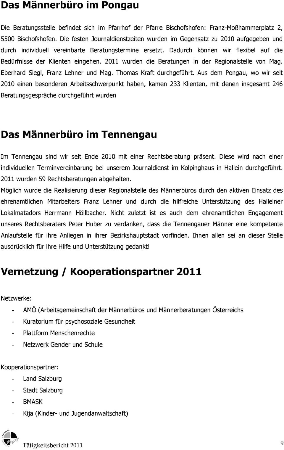 2011 wurden die Beratungen in der Regionalstelle von Mag. Eberhard Siegl, Franz Lehner und Mag. Thomas Kraft durchgeführt.