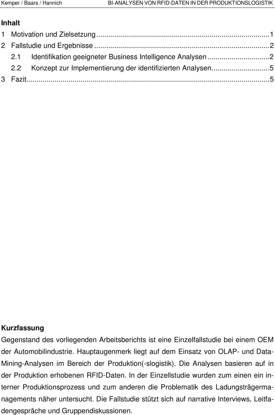 Hauptaugenmerk liegt auf dem Einsatz von OLAP- und Data- Mining-Analysen im Bereich der Produktion(-slogistik). Die Analysen basieren auf in der Produktion erhobenen RFID-Daten.